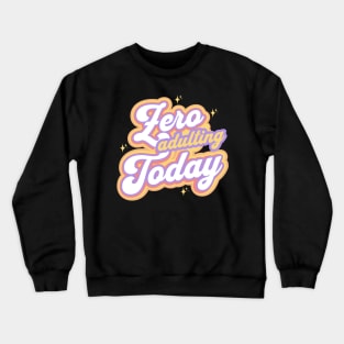 Zero Adulting Today Crewneck Sweatshirt